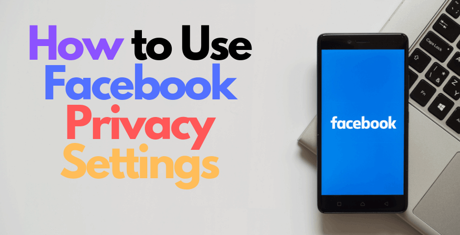 How to Use Facebook Privacy Settings (Adjust As You Wish!)