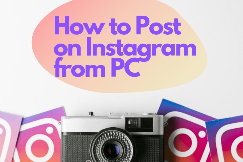 How to Post on Instagram from PC – Detailed Guide (Updated – 2020)