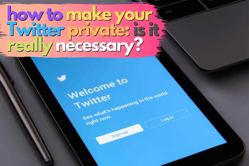 How to Make Your Twitter Private: Is It Really Necessary?